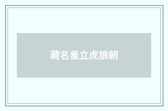 藏名羞立虎狼朝