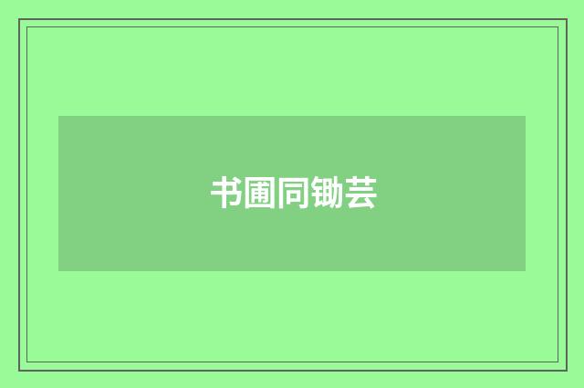 书圃同锄芸
