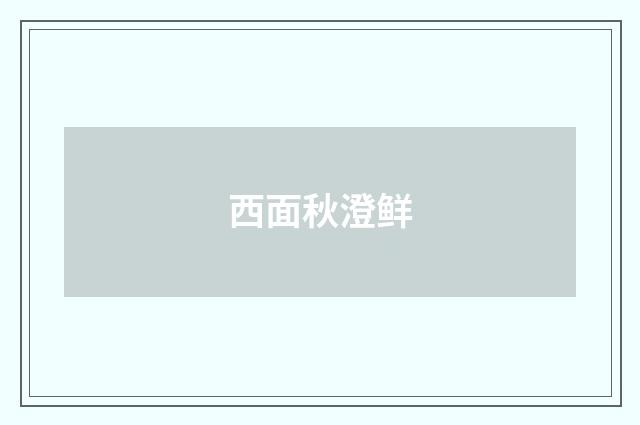 西面秋澄鲜