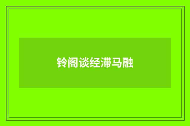 铃阁谈经滞马融
