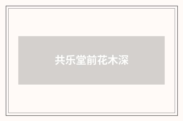 共乐堂前花木深