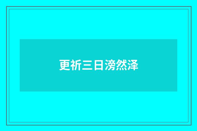 更祈三日滂然泽