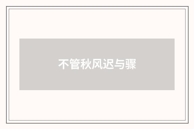 不管秋风迟与骤