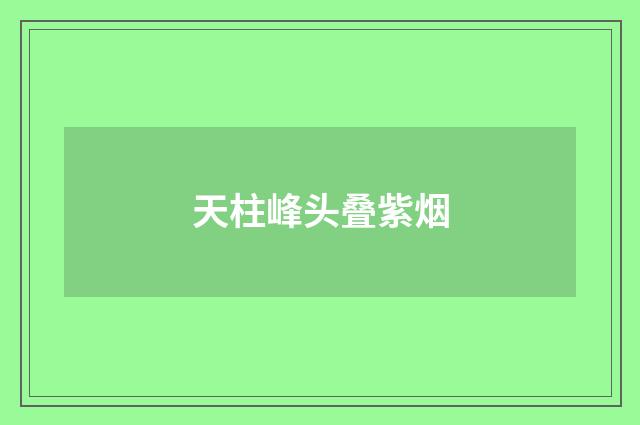 天柱峰头叠紫烟