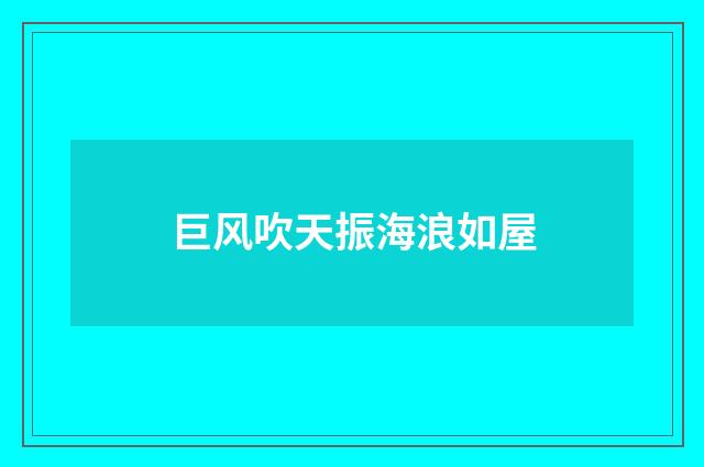巨风吹天振海浪如屋