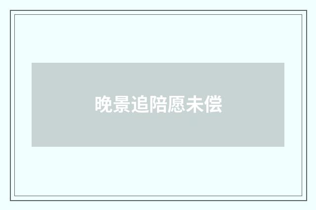 晚景追陪愿未偿