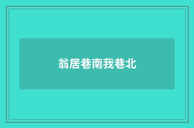 翁居巷南我巷北