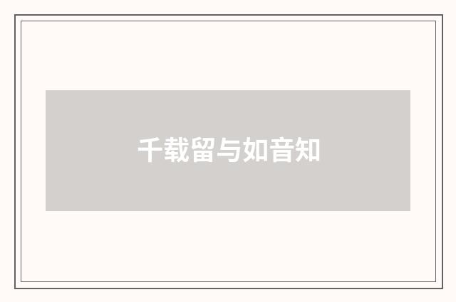 千载留与如音知