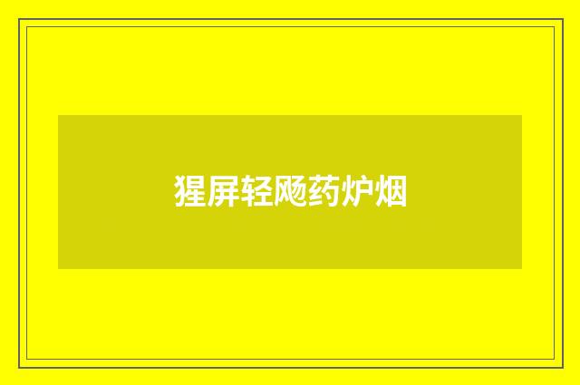 猩屏轻飏药炉烟