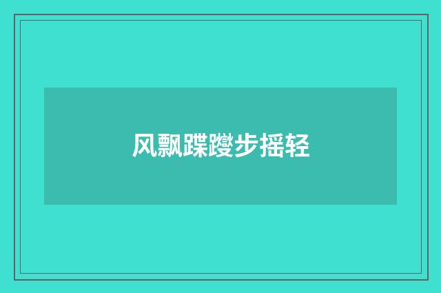 风飘蹀躞步摇轻