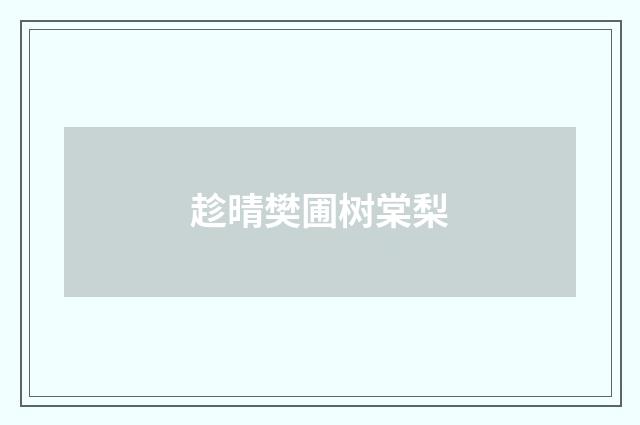 趁晴樊圃树棠梨
