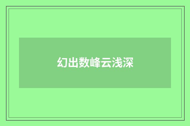 幻出数峰云浅深