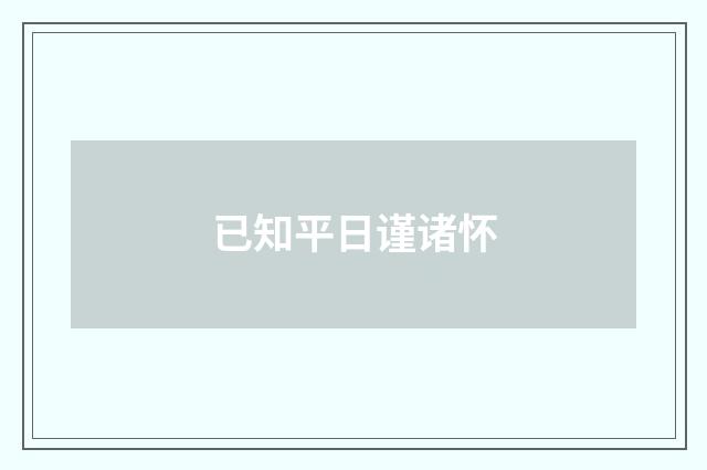 已知平日谨诸怀