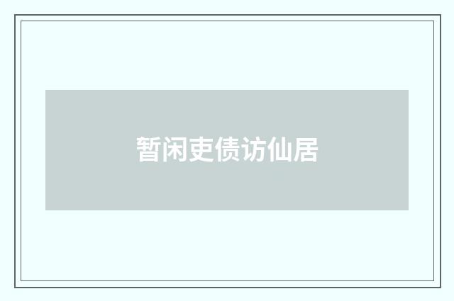 暂闲吏债访仙居