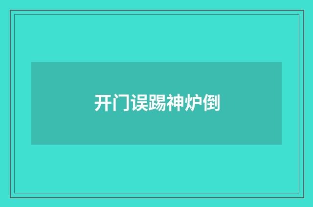 开门误踢神炉倒