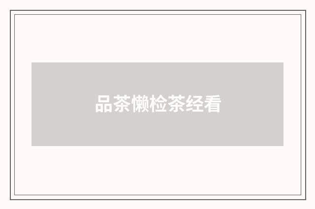 品茶懒检茶经看