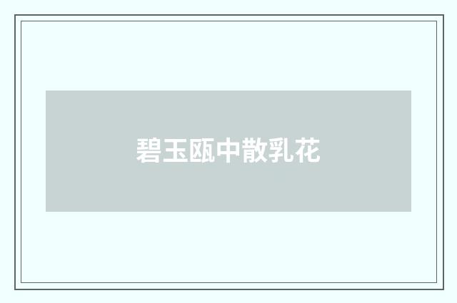 碧玉瓯中散乳花