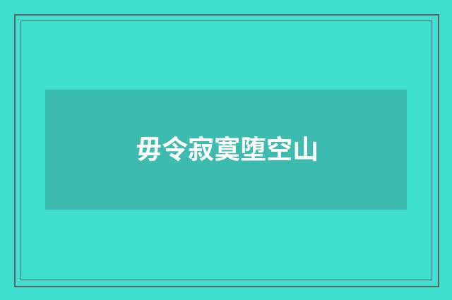 毋令寂寞堕空山