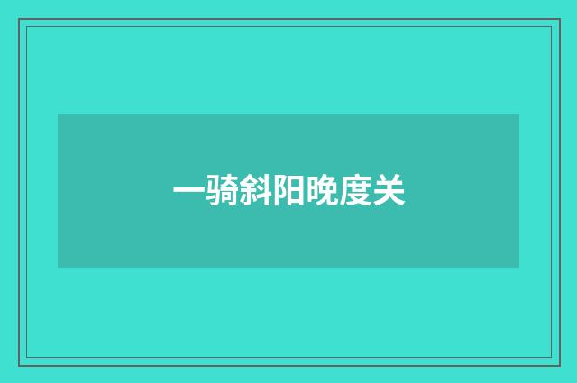 一骑斜阳晚度关