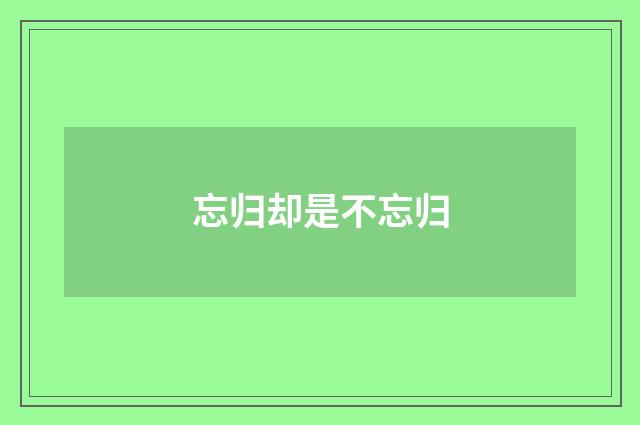 忘归却是不忘归