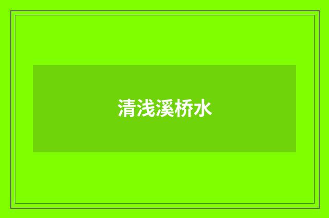 清浅溪桥水
