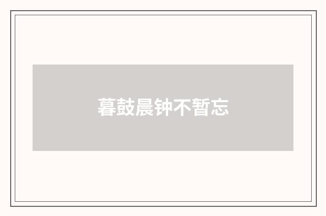 暮鼓晨钟不暂忘