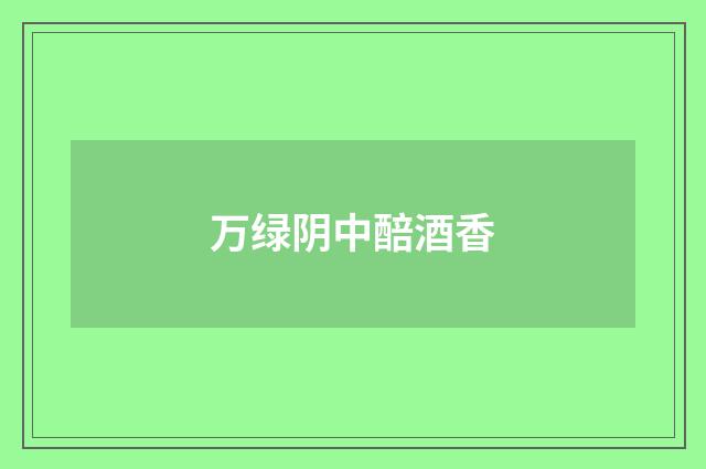 万绿阴中醅酒香