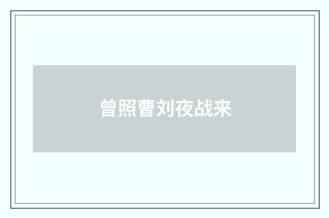 曾照曹刘夜战来