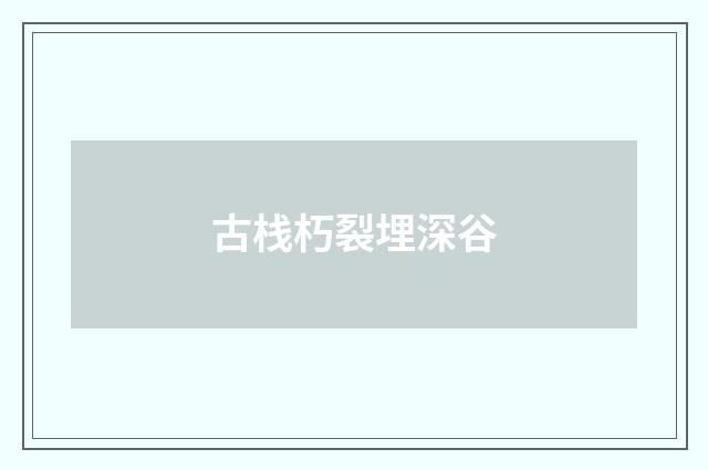 古栈朽裂埋深谷