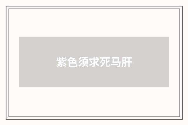 紫色须求死马肝