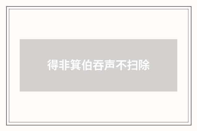 得非箕伯吞声不扫除