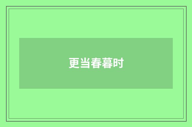 更当春暮时