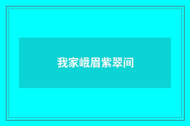 我家峨眉紫翠间