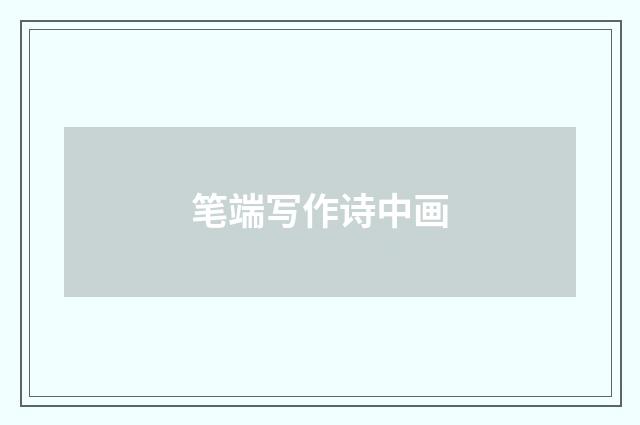 笔端写作诗中画