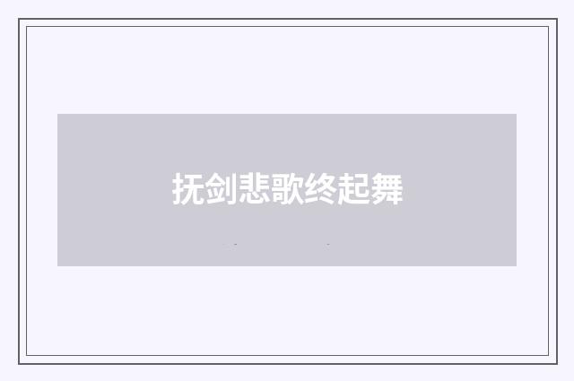 抚剑悲歌终起舞