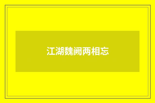 江湖魏阙两相忘