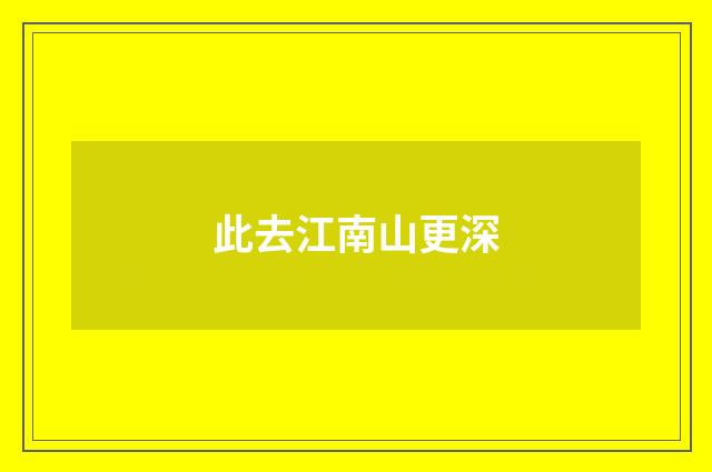 此去江南山更深