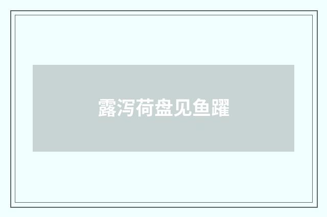 露泻荷盘见鱼躍