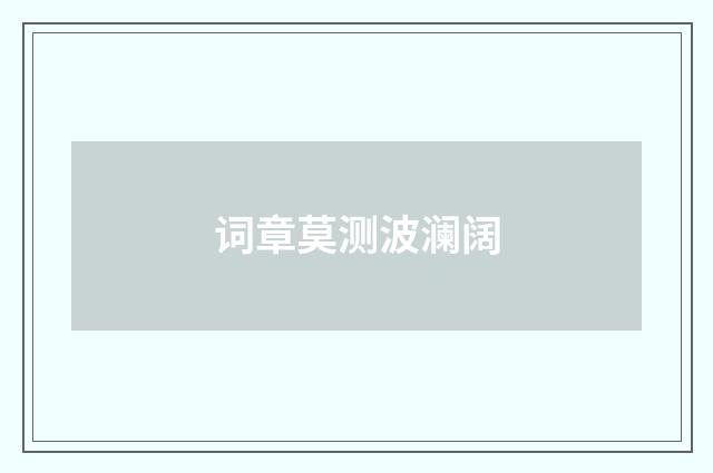 词章莫测波澜阔