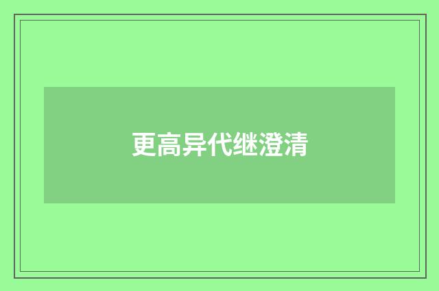更高异代继澄清