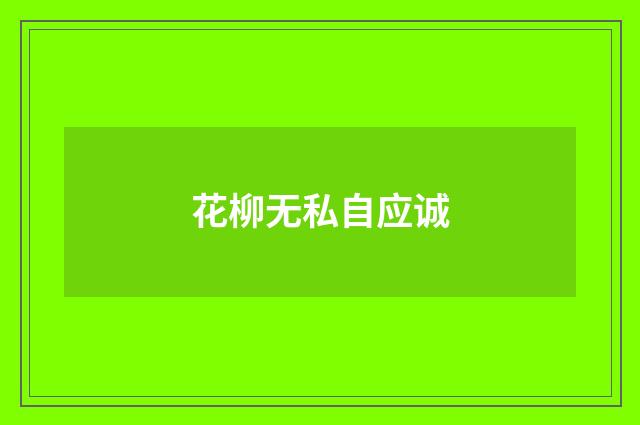 花柳无私自应诚