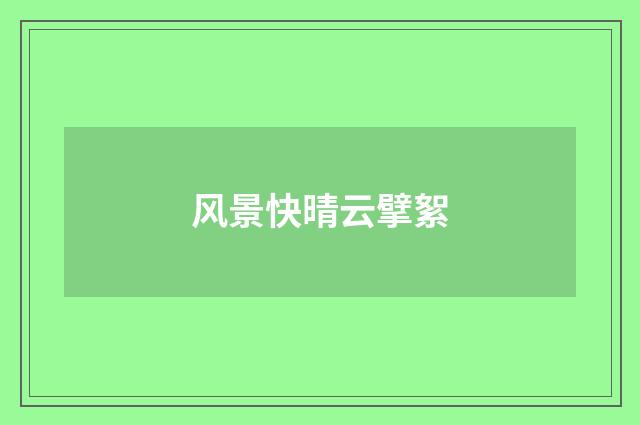 风景快晴云擘絮