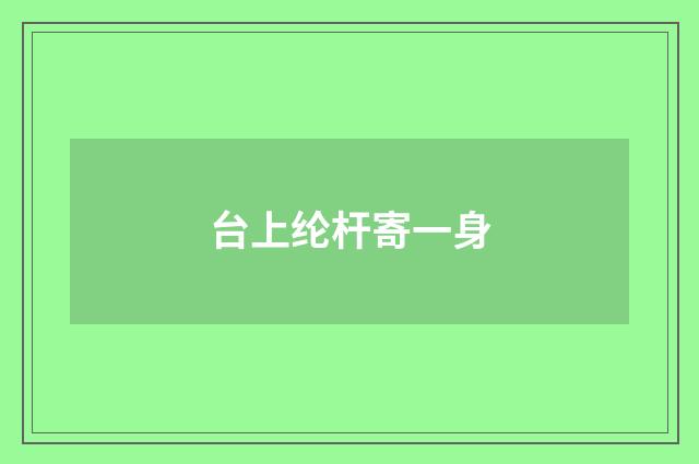 台上纶杆寄一身