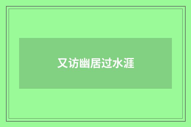 又访幽居过水涯