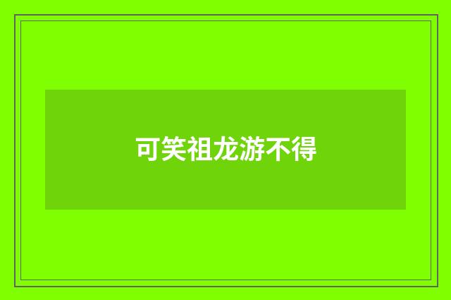 可笑祖龙游不得