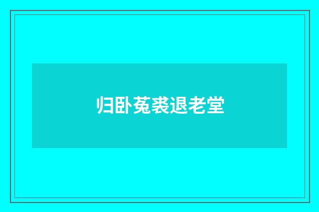 归卧菟裘退老堂