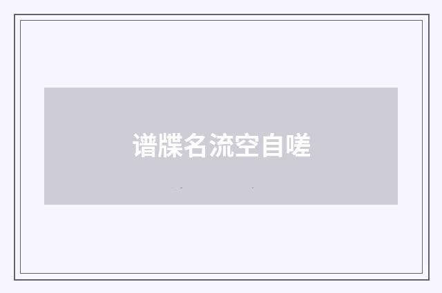 谱牒名流空自嗟
