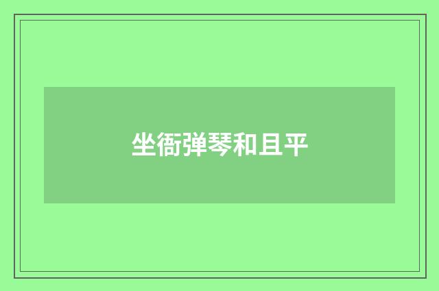 坐衙弹琴和且平