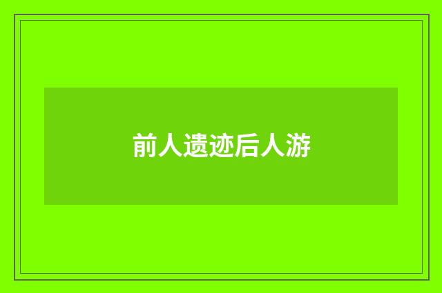 前人遗迹后人游