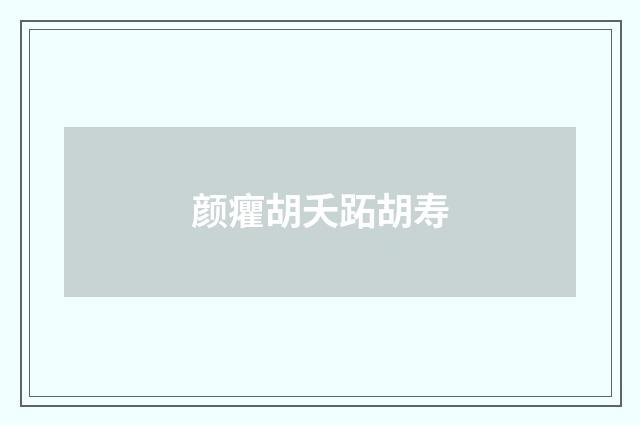 颜癯胡夭跖胡寿